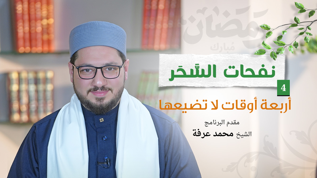 الحلقة الرابعة | أربعة أوقات لا تضيعها | نفحات السَّحَر | الشيخ محمد عرفة